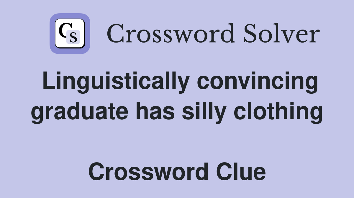 Linguistically convincing graduate has silly clothing  Crossword Clue