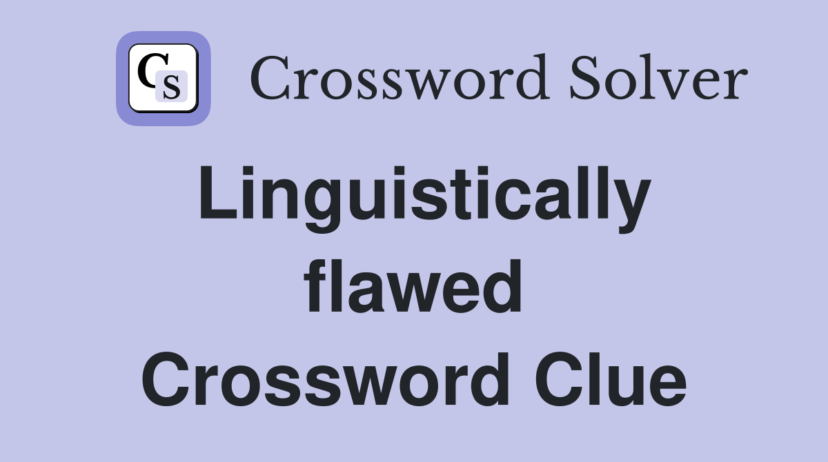 Linguistically flawed Crossword Clue