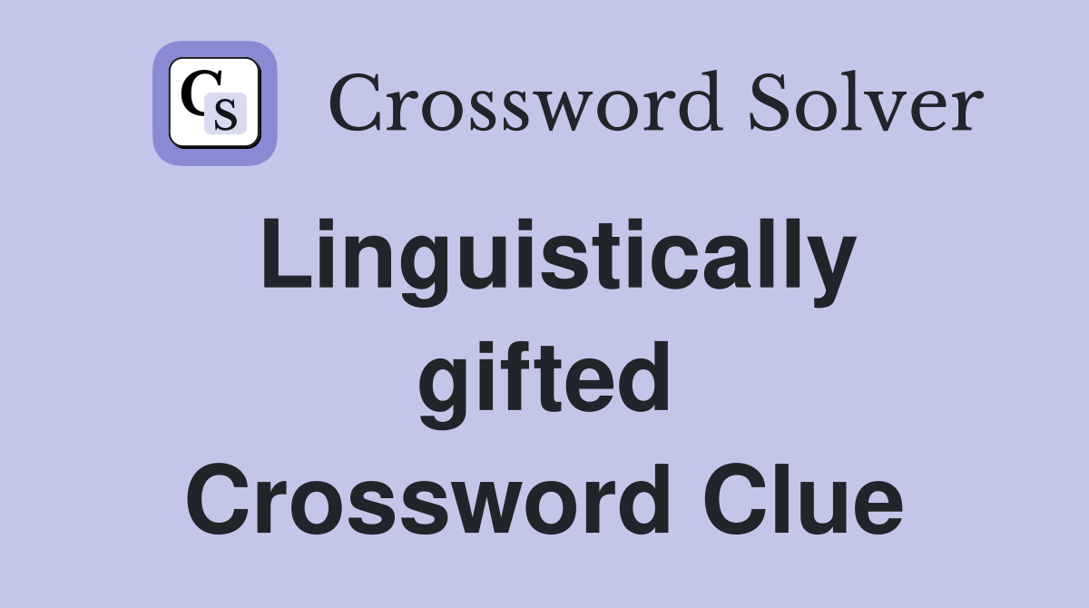 Linguistically gifted Crossword Clue