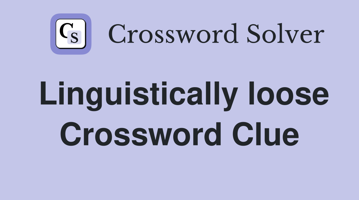 Linguistically loose Crossword Clue