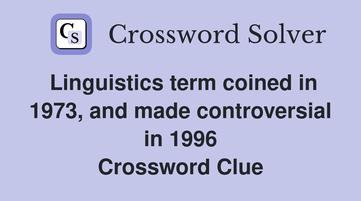 Linguistics term coined in 1973, and made controversial in 1996 Crossword Clue