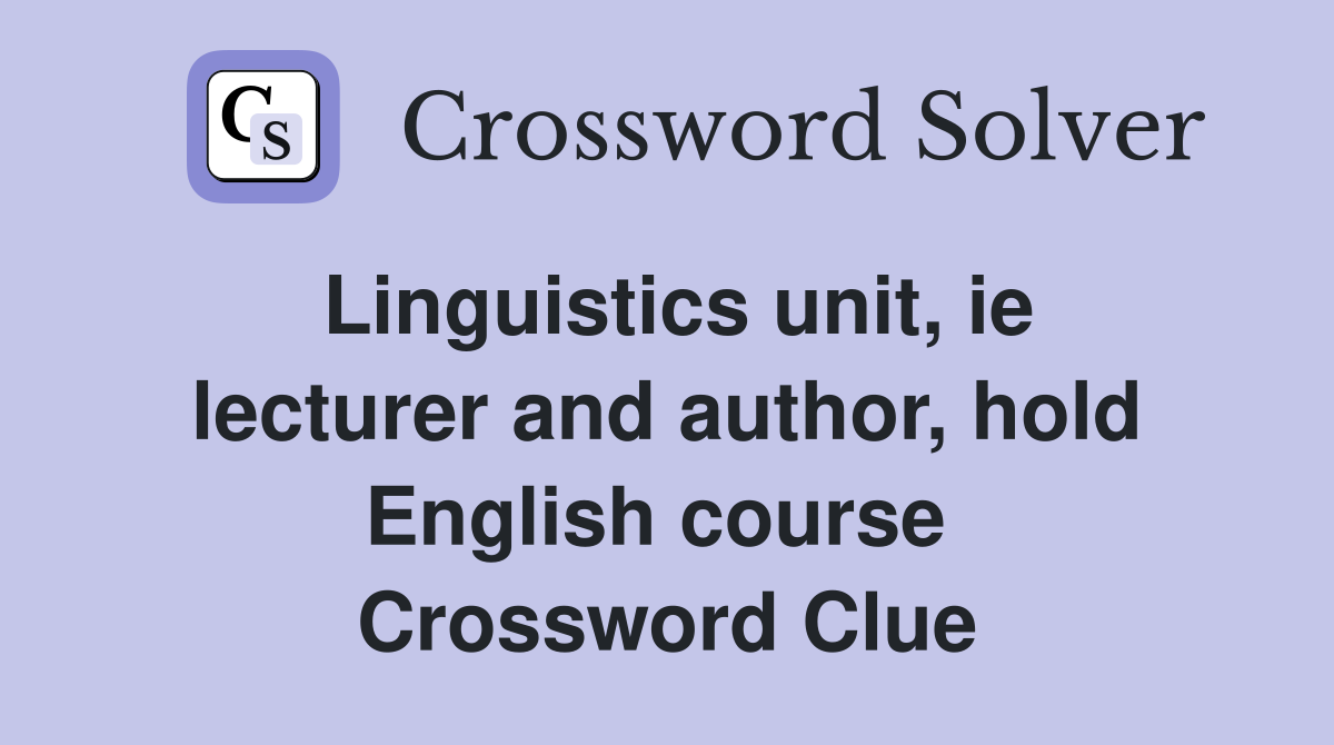 Linguistics unit, ie lecturer and author, hold English course  Crossword Clue