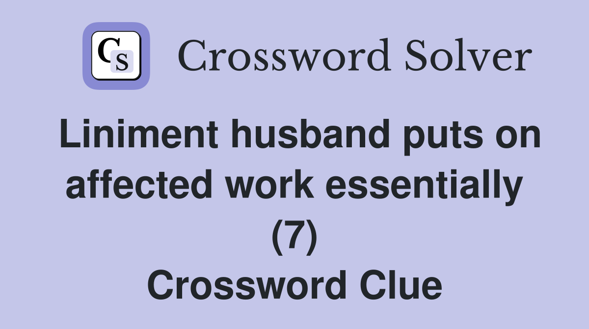 Liniment husband puts on affected work essentially (7) Crossword Clue