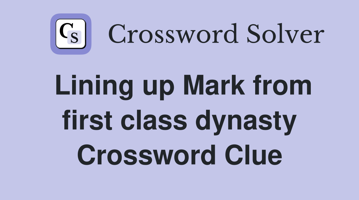 Lining up Mark from first class dynasty Crossword Clue