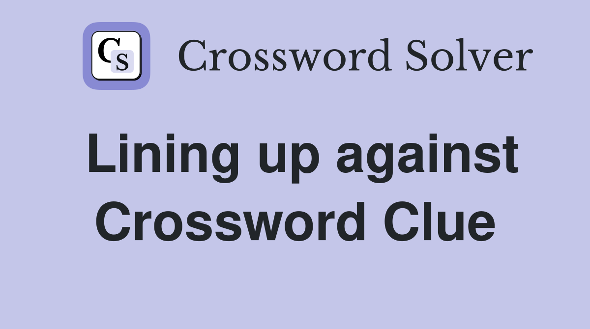 Lining up against Crossword Clue