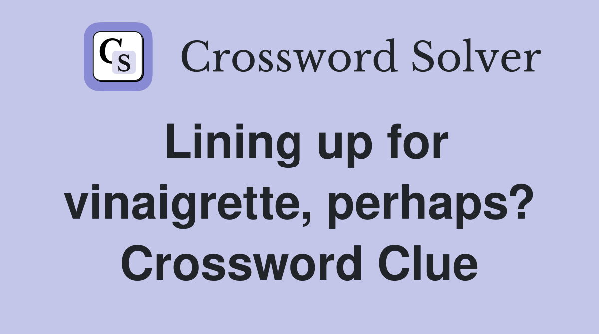 Lining up for vinaigrette, perhaps? Crossword Clue