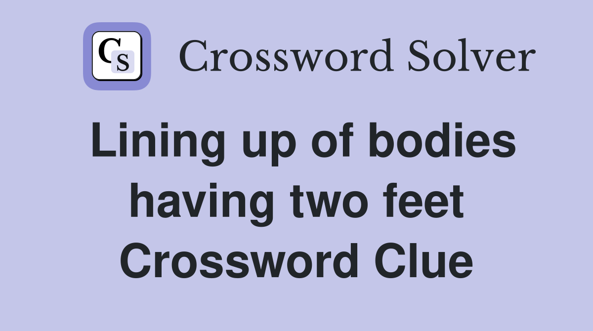 Lining up of bodies having two feet Crossword Clue