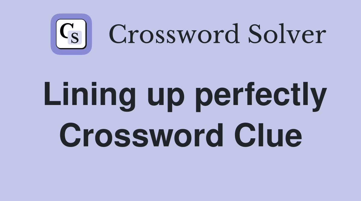 Lining up perfectly Crossword Clue