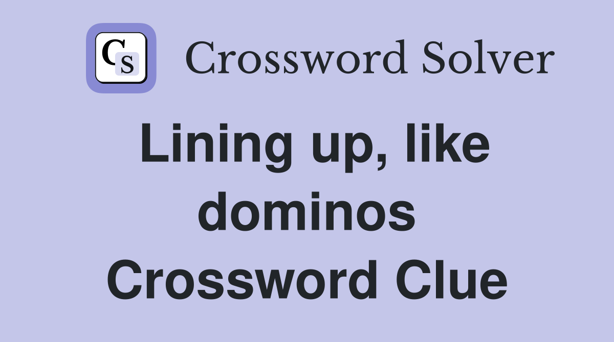Lining up, like dominos Crossword Clue