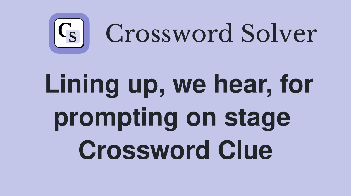 Lining up, we hear, for prompting on stage  Crossword Clue