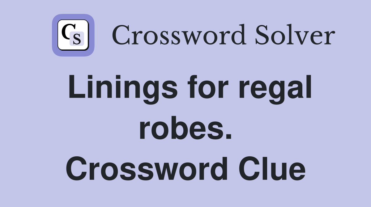 Linings for regal robes. Crossword Clue