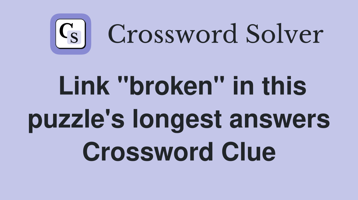 Link "broken" in this puzzle's longest answers Crossword Clue