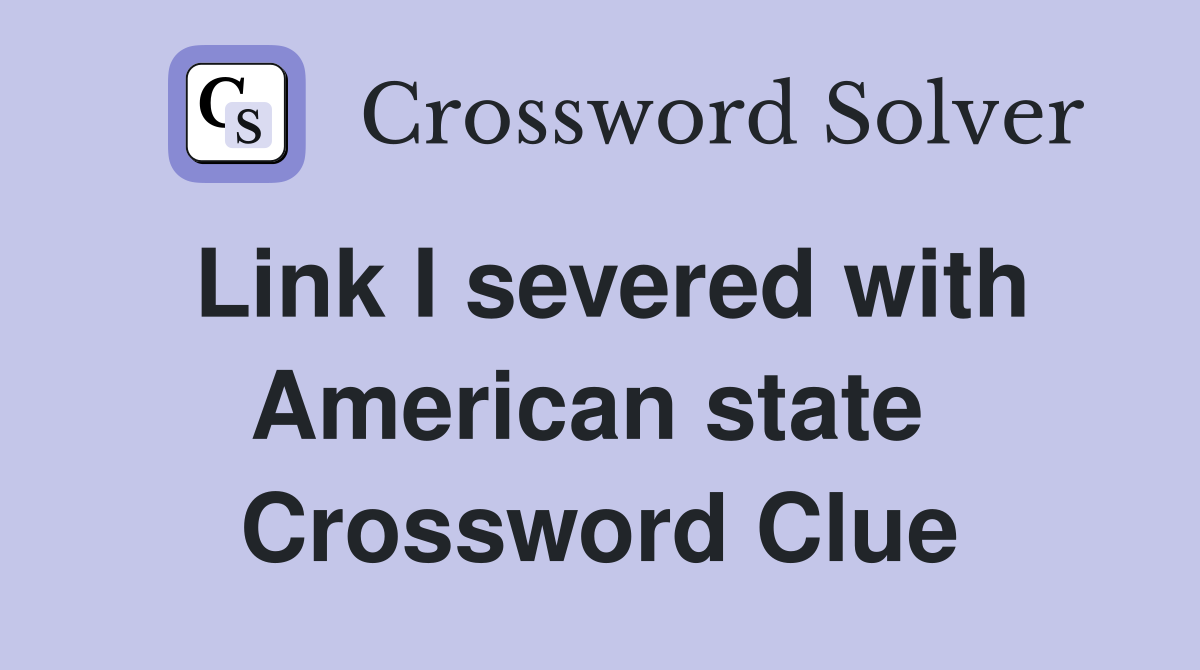 Link I severed with American state  Crossword Clue