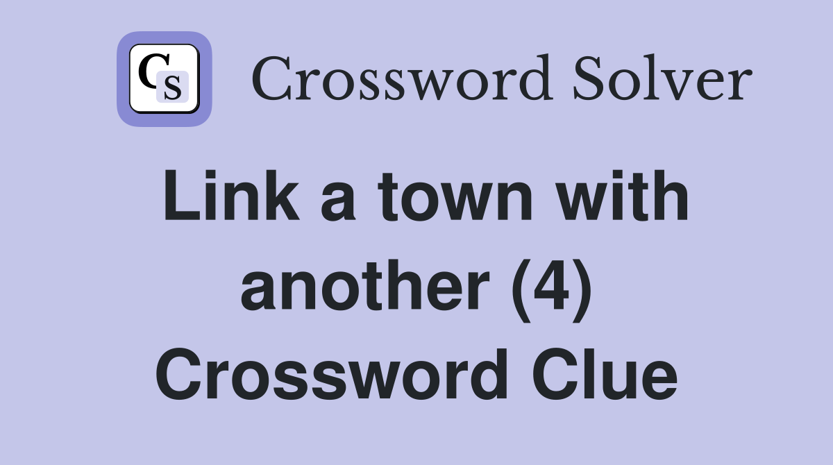 Link a town with another (4) Crossword Clue