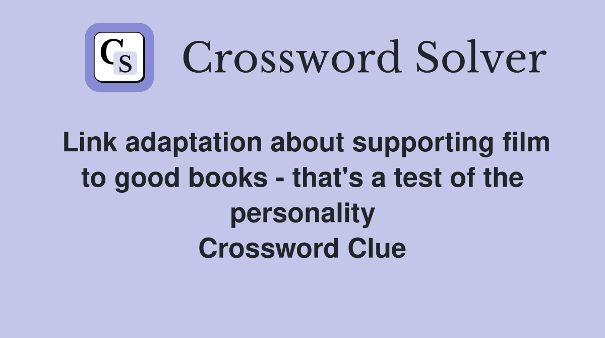Link adaptation about supporting film to good books - that's a test of the personality Crossword Clue