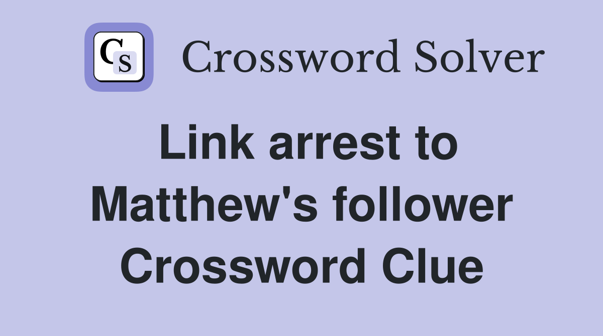 Link arrest to Matthew's follower Crossword Clue