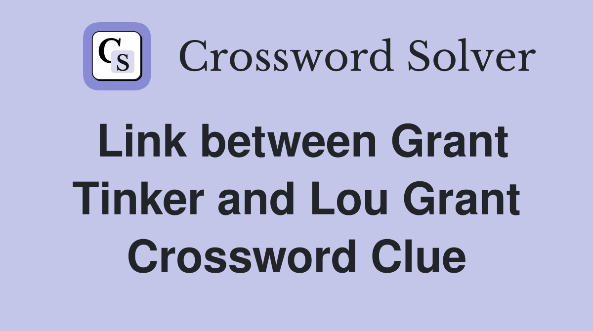 Link between Grant Tinker and Lou Grant Crossword Clue