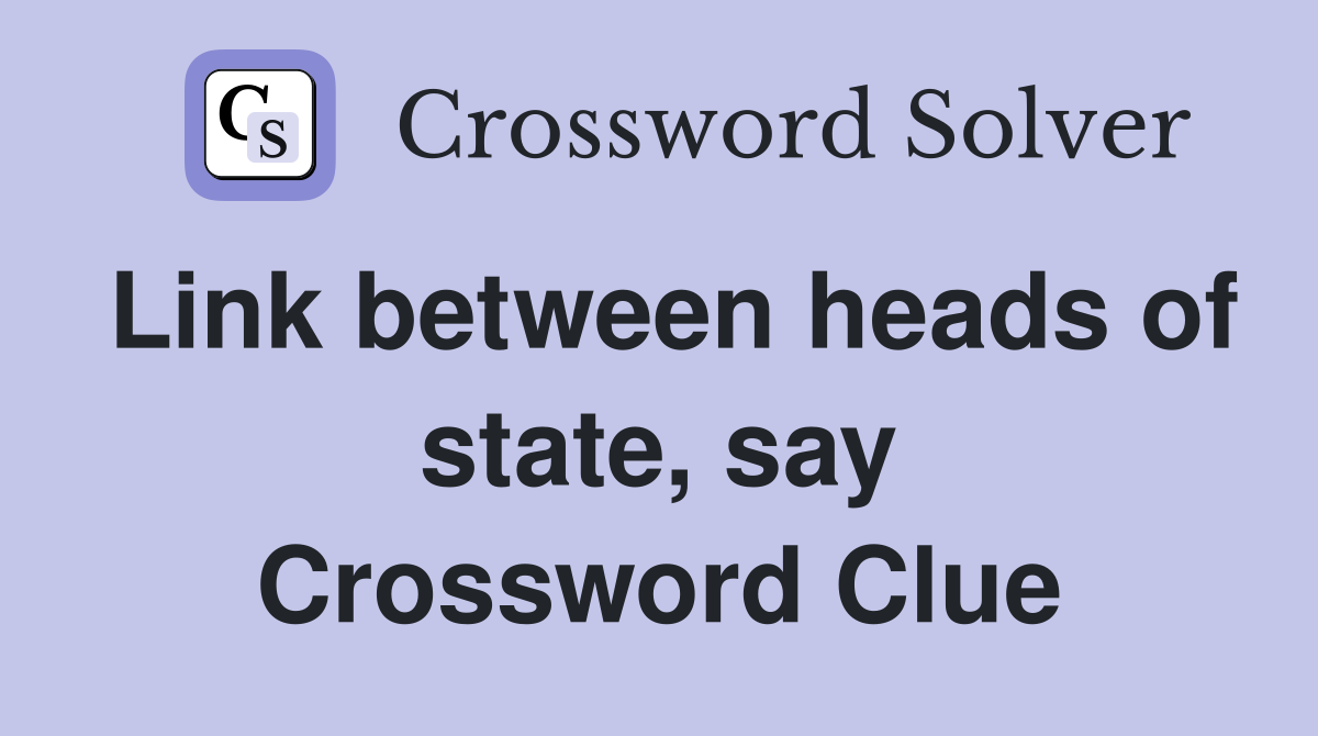 Link between heads of state, say Crossword Clue