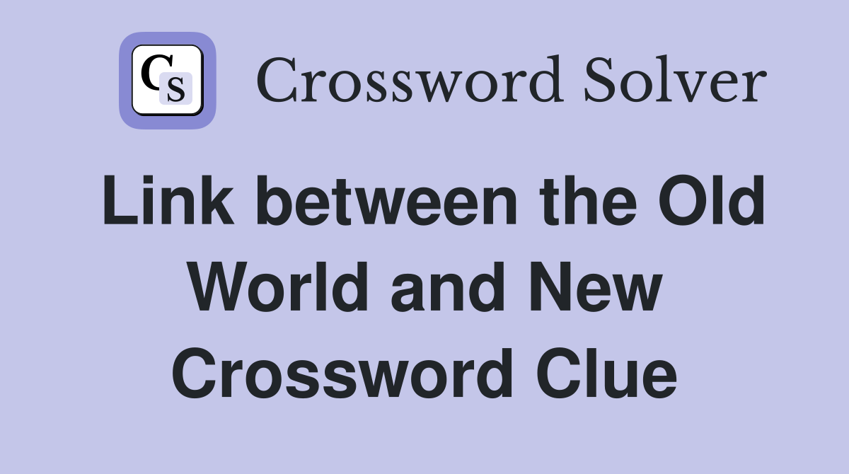 Link between the Old World and New Crossword Clue