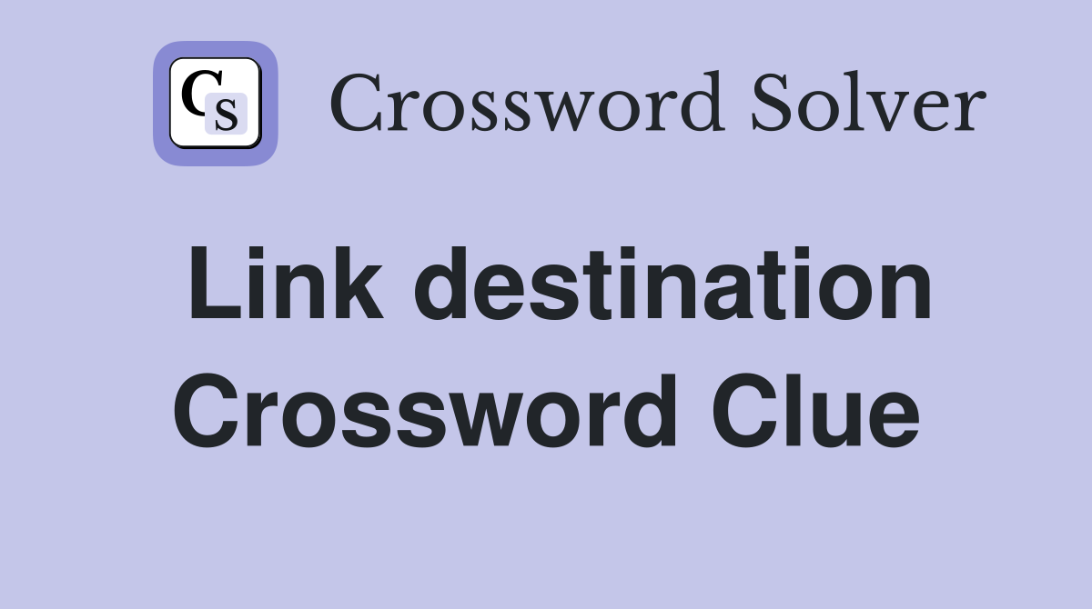 Link destination Crossword Clue