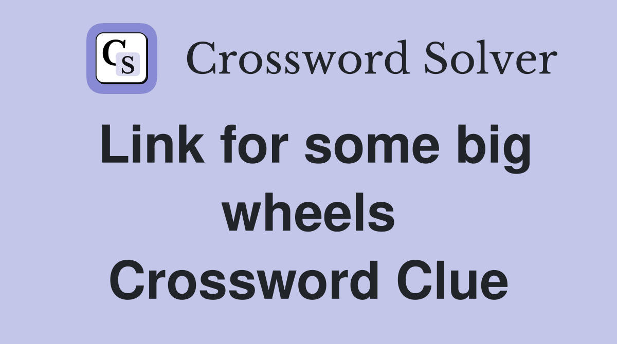 Link for some big wheels Crossword Clue