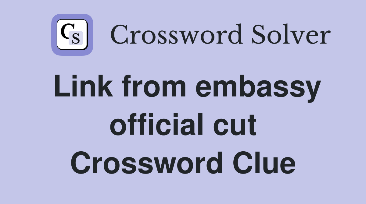 Link from embassy official cut Crossword Clue