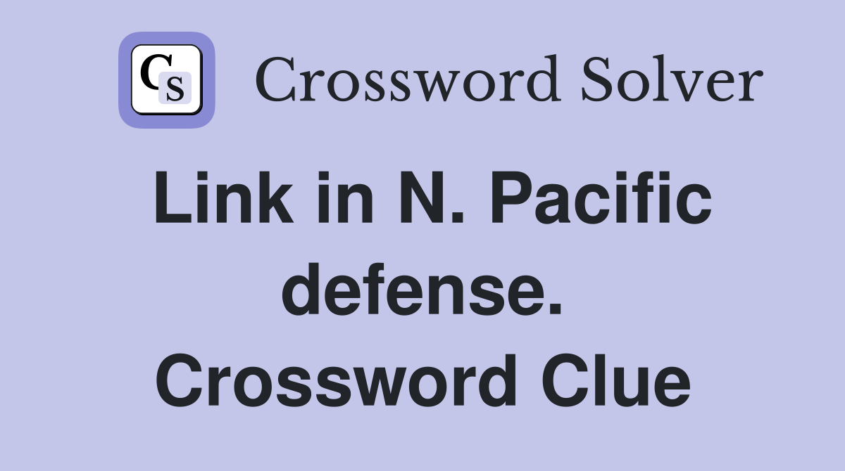 Link in N. Pacific defense. Crossword Clue