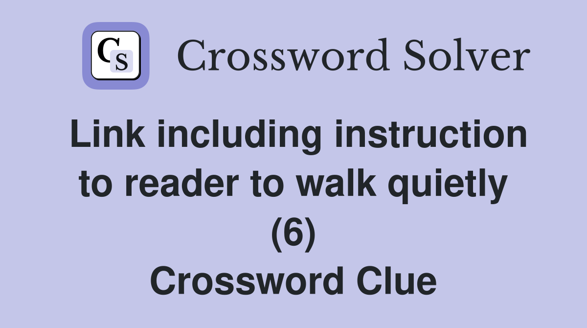 Link including instruction to reader to walk quietly (6) Crossword Clue