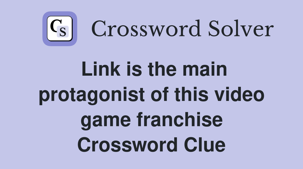 Link is the main protagonist of this video game franchise Crossword Clue