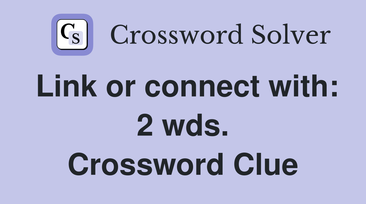 Link or connect with: 2 wds. Crossword Clue