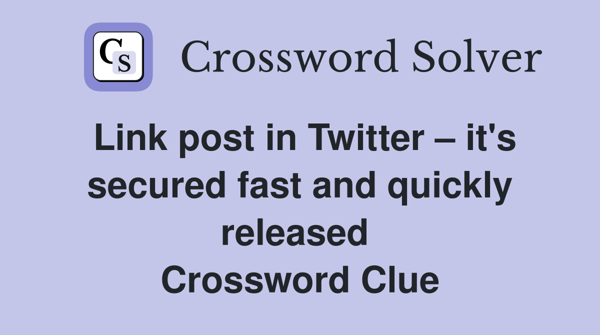 Link post in Twitter – it's secured fast and quickly released  Crossword Clue