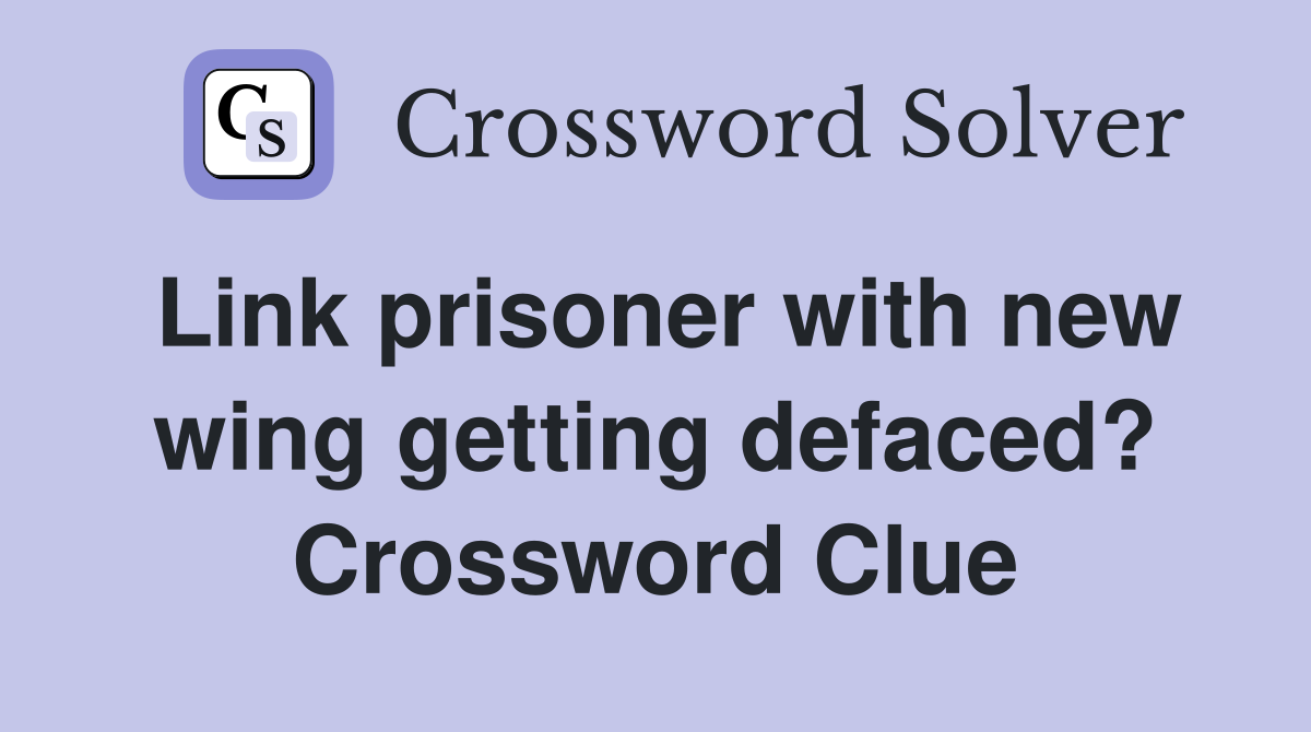 Link prisoner with new wing getting defaced? Crossword Clue
