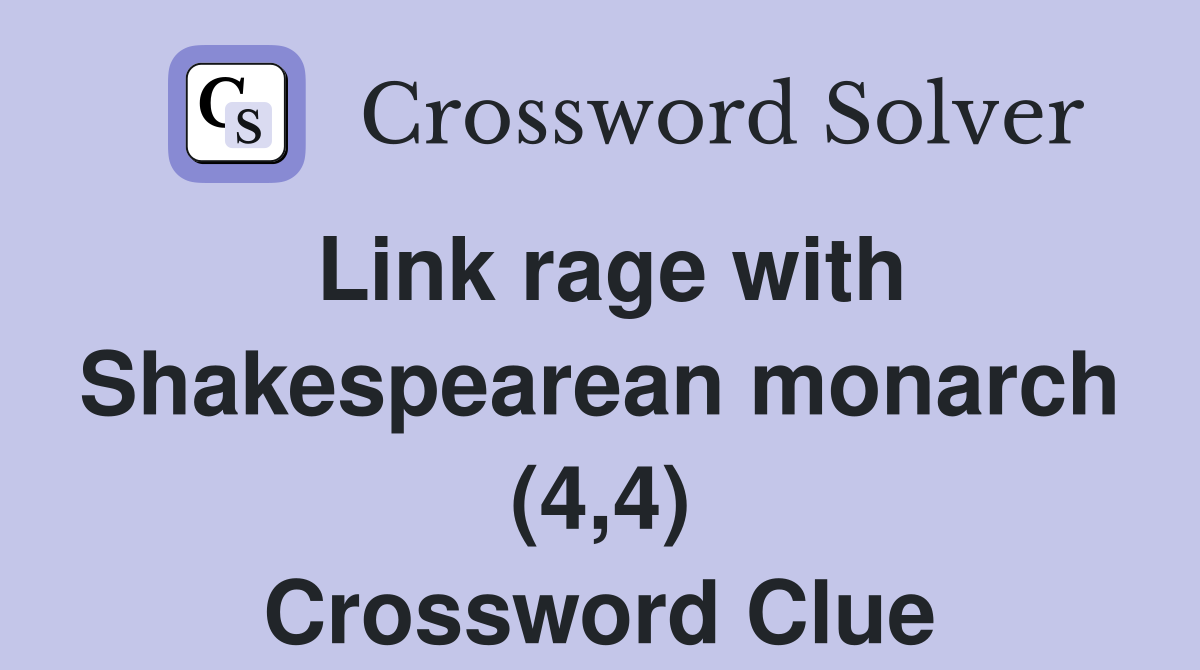 Link rage with Shakespearean monarch (4,4) Crossword Clue