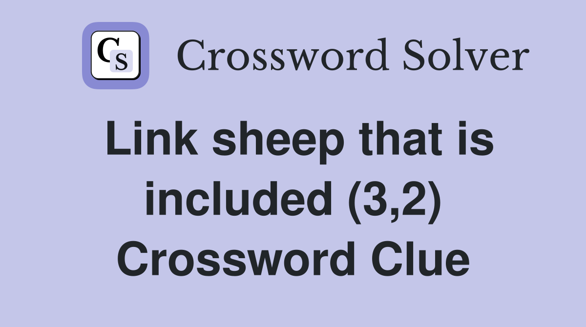 Link sheep that is included (3,2) Crossword Clue