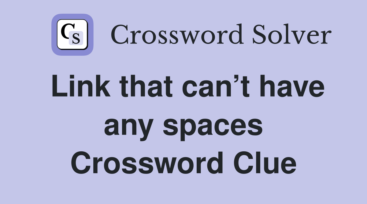 Link that can’t have any spaces Crossword Clue