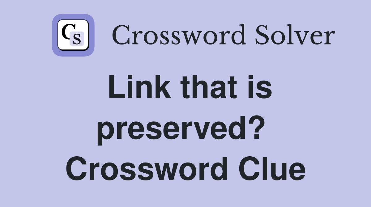 Link that is preserved?  Crossword Clue