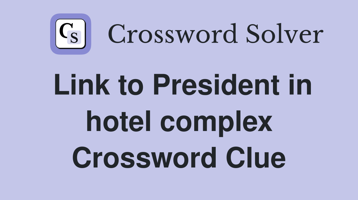 Link to President in hotel complex Crossword Clue