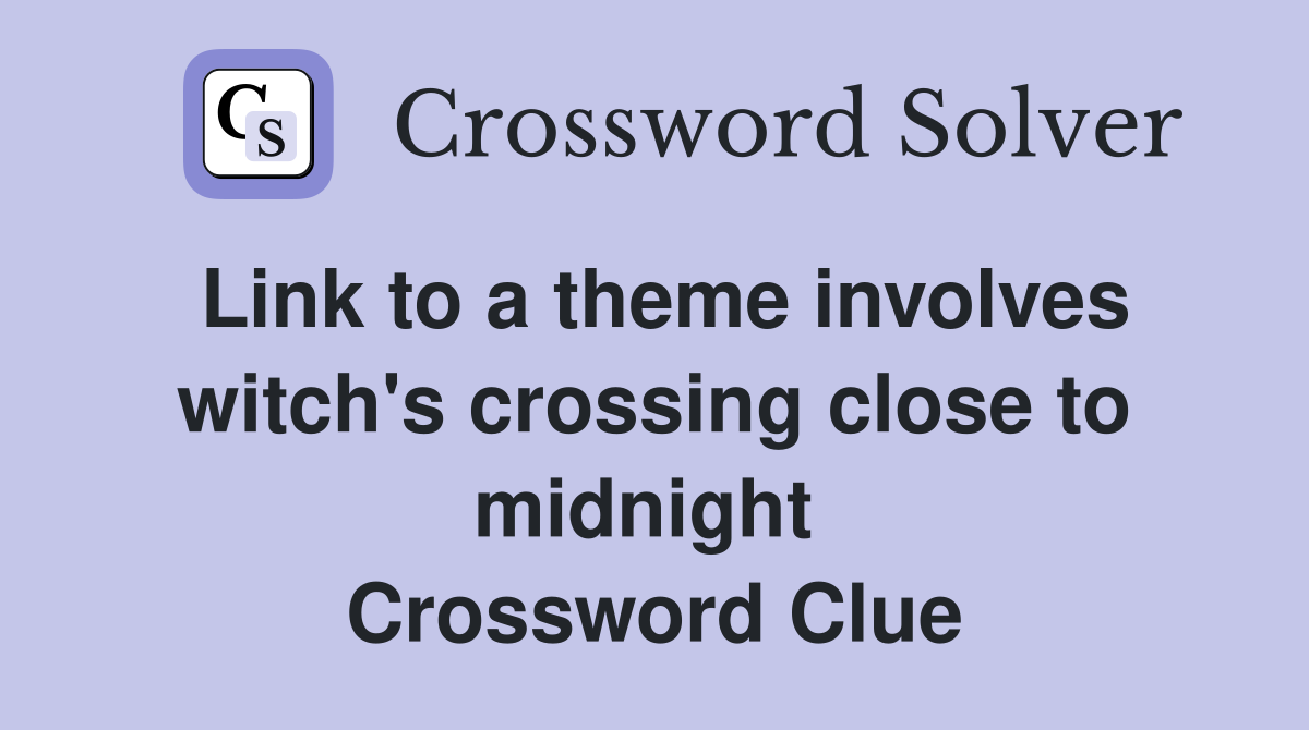 Link to a theme involves witch's crossing close to midnight  Crossword Clue