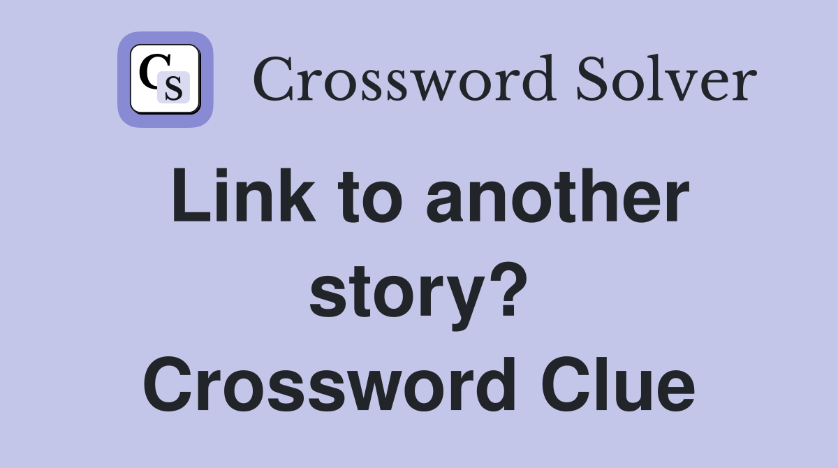 Link to another story? Crossword Clue