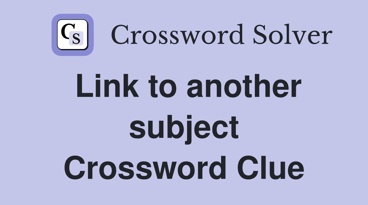 Link to another subject Crossword Clue