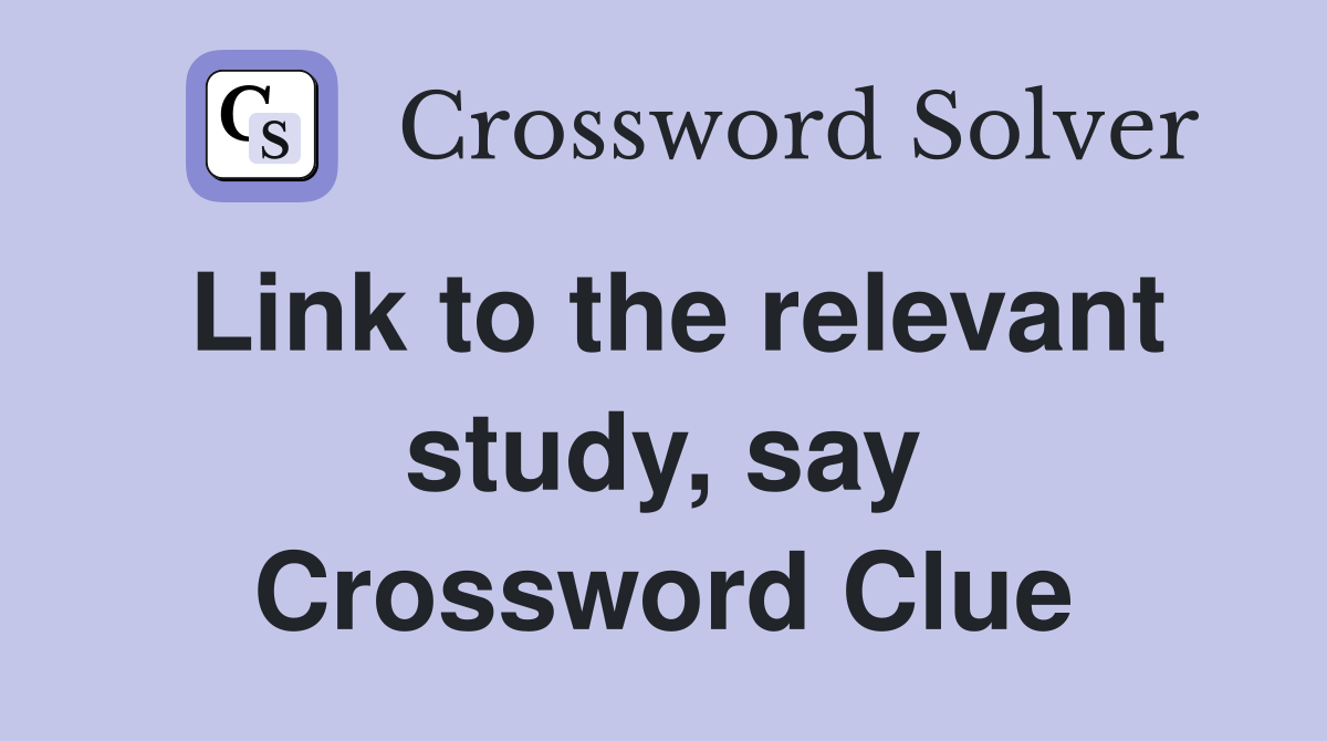Link to the relevant study, say Crossword Clue