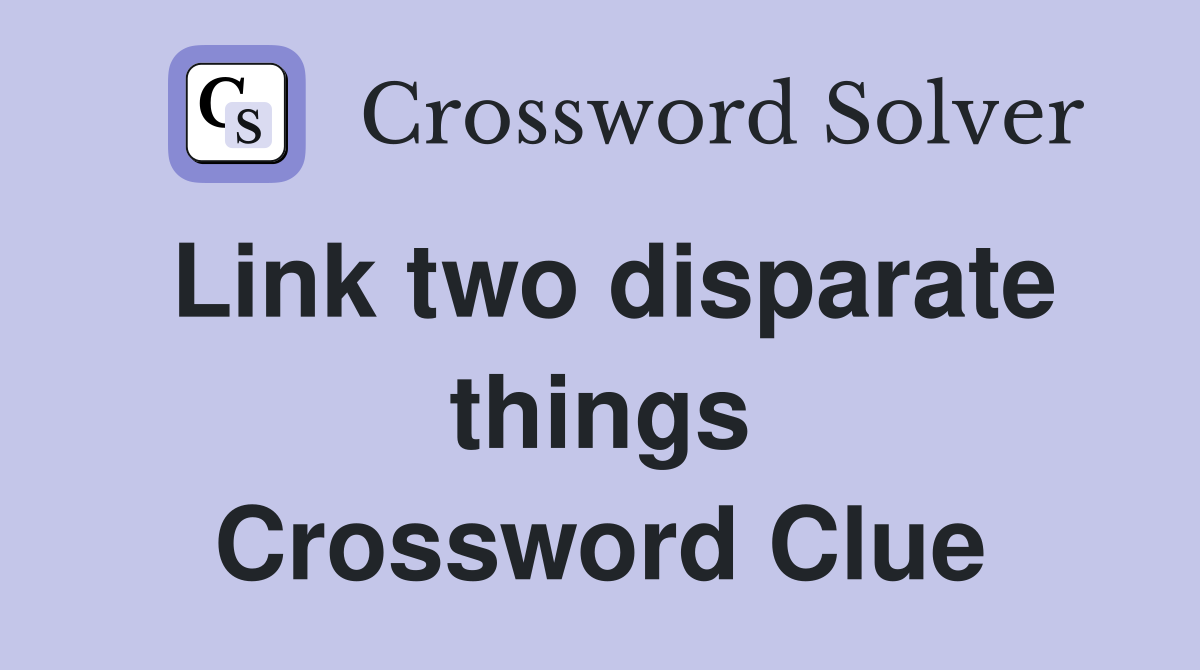 Link two disparate things Crossword Clue