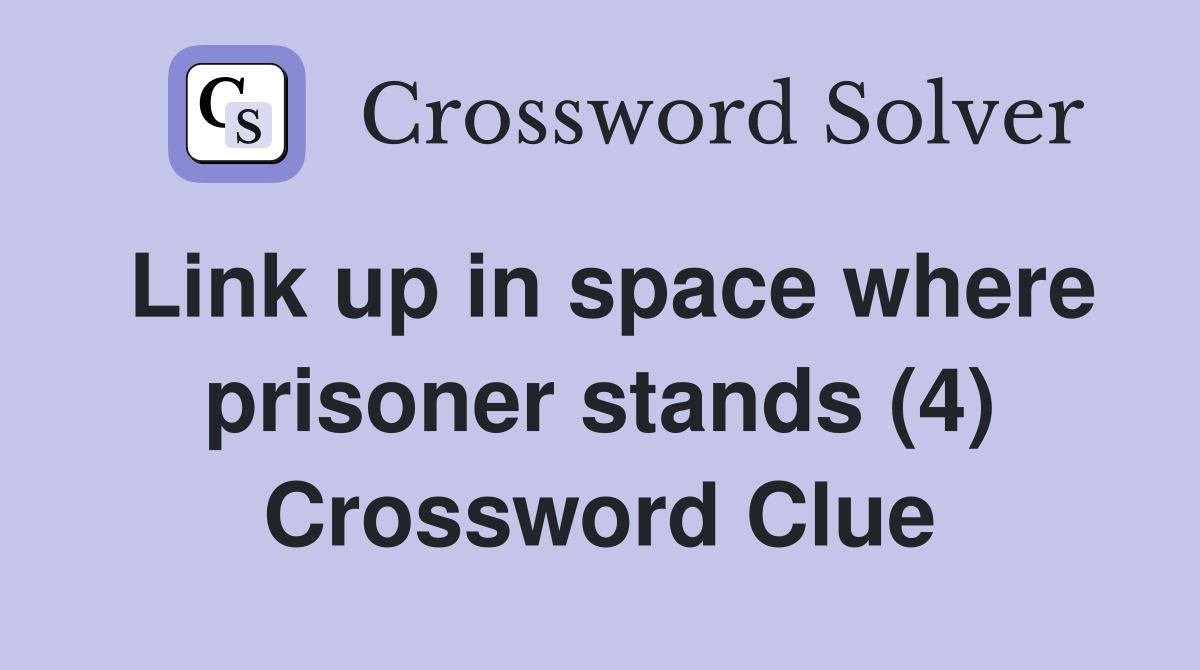 Link up in space where prisoner stands (4) Crossword Clue