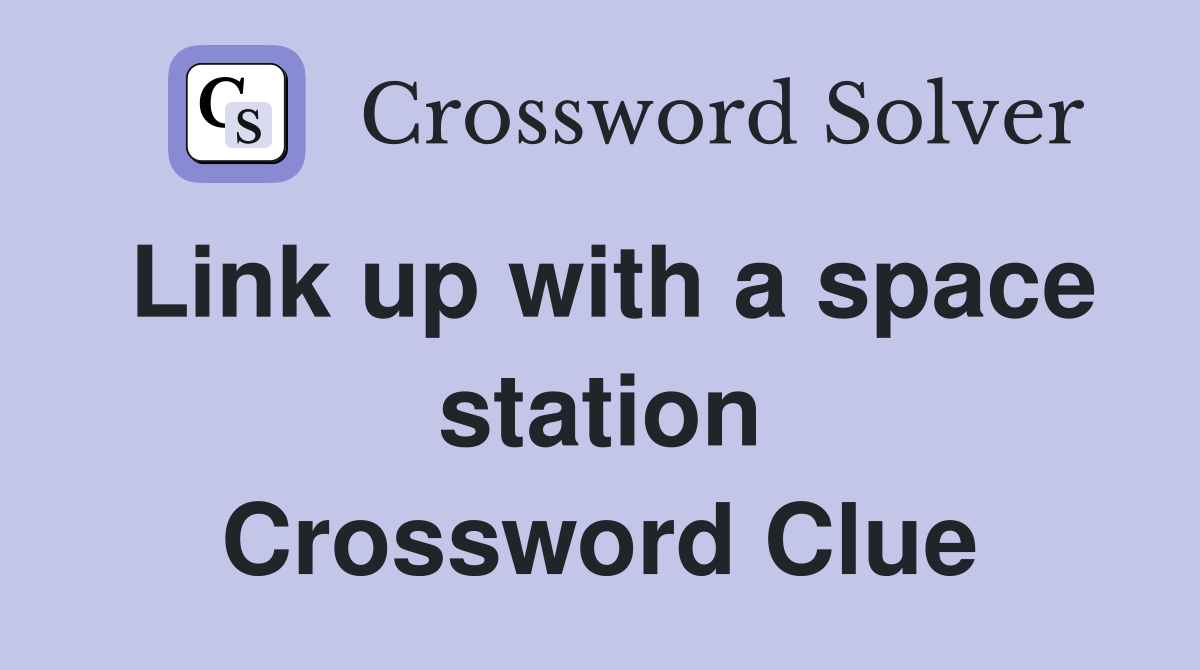 Link up with a space station Crossword Clue