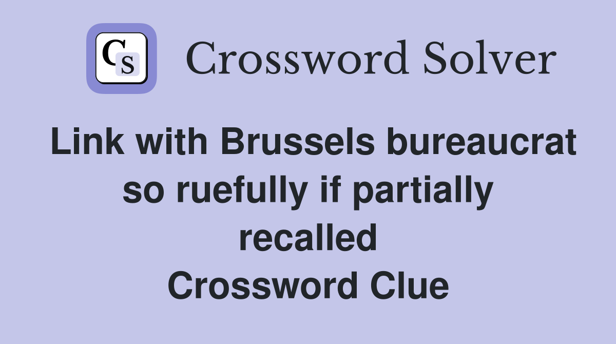 Link with Brussels bureaucrat so ruefully if partially recalled Crossword Clue