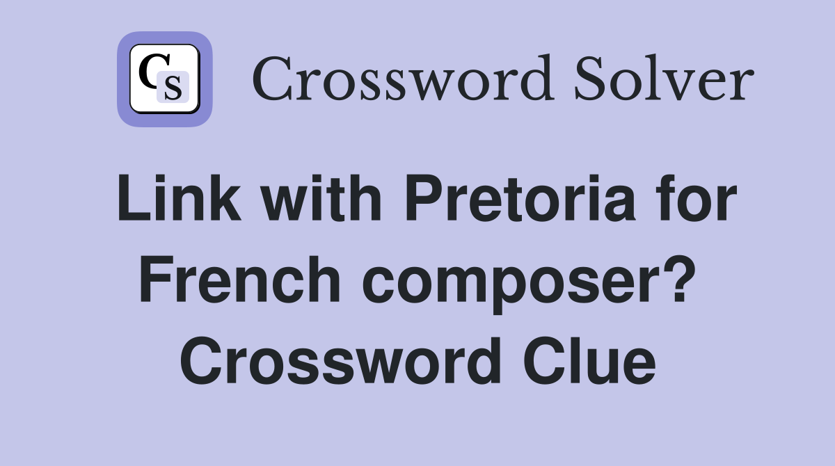 Link with Pretoria for French composer? Crossword Clue