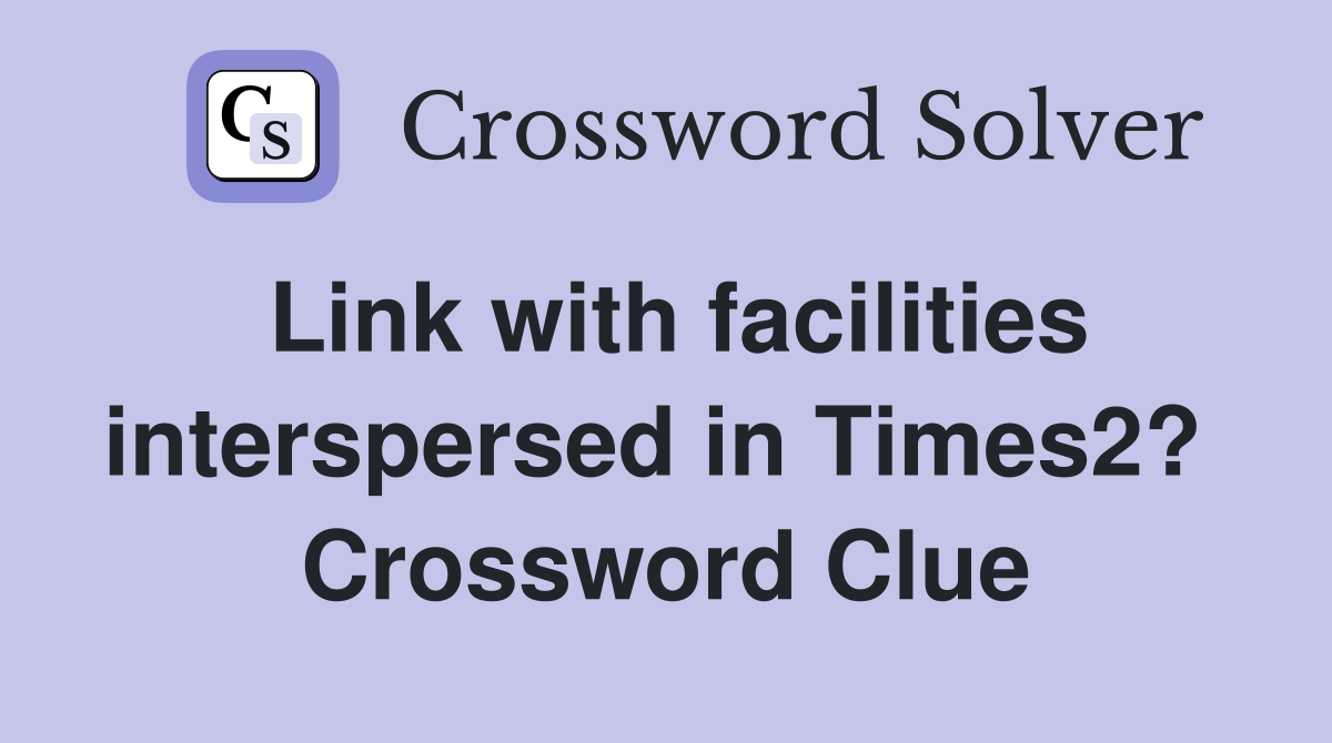 Link with facilities interspersed in Times2?  Crossword Clue
