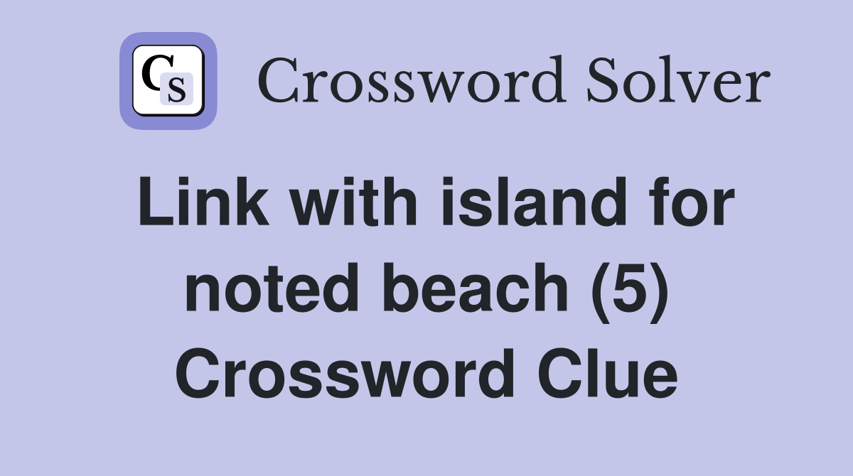 Link with island for noted beach (5) Crossword Clue