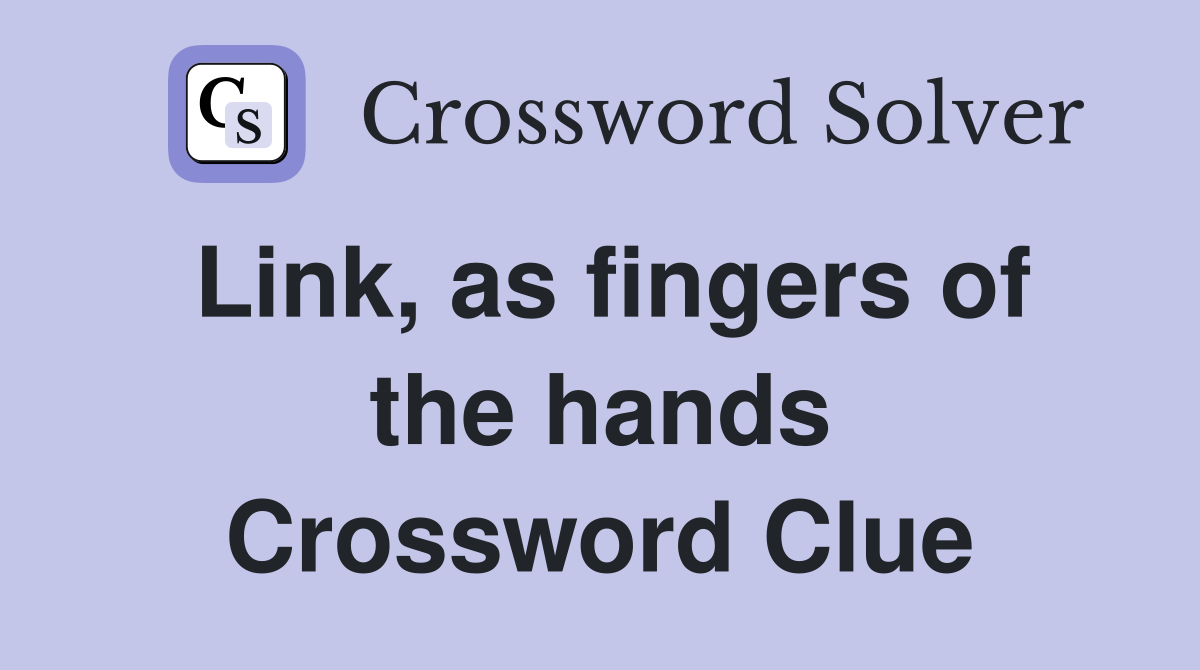 Link, as fingers of the hands Crossword Clue