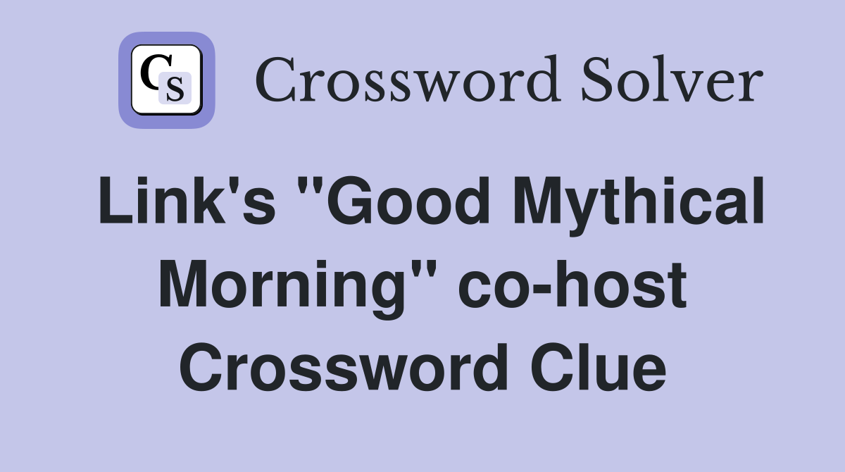 Link's "Good Mythical Morning" co-host Crossword Clue